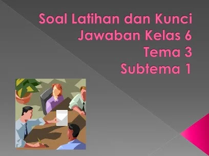 Rahasia Lulus Nilai Sempurna Kerjakan Soal PTS 1 Kelas 6 Tema 3 Subtema 3 Ini