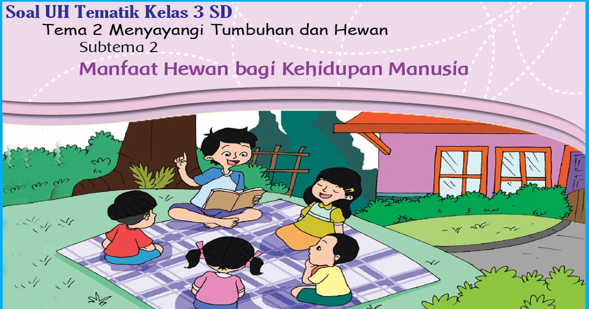 Ternyata Ini Rahasia Soal Tematik Kelas 3 Tema 2 Subtema 2 Website Edukasi Terbaru